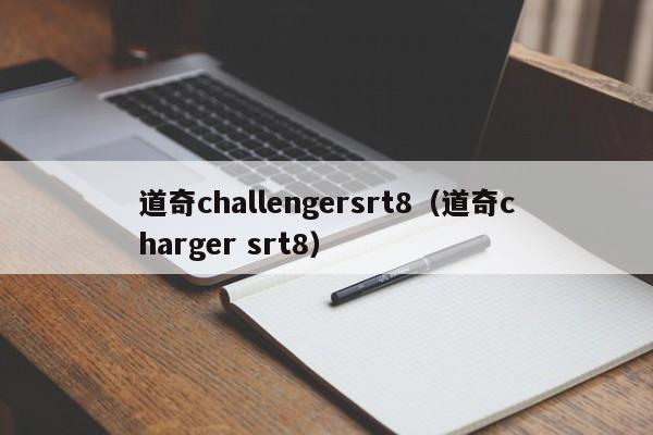 道奇challengersrt8（道奇charger srt8）