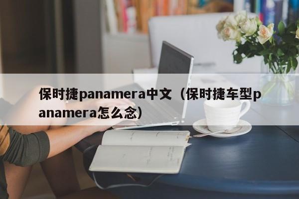保时捷panamera中文（保时捷车型panamera怎么念）